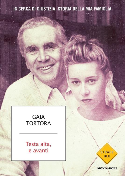 Gaia Tortora Testa alta, e avanti. In cerca di giustizia, storia della mia famiglia